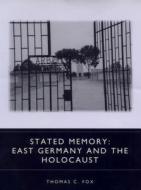 Stated Memory - East Germany and the Holocaust di Thomas C. Fox edito da Camden House