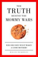 The Truth Behind the Mommy Wars: Who Decides What Makes a Good Mother? di Miriam Peskowitz edito da SEAL PR CA
