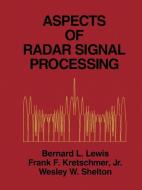 Aspects of Radar Signal Processing di Bernard Lewis, Wesley W. Shelton, Frank F. Jr. Kretschmer edito da ARTECH HOUSE INC
