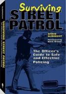 Surviving Street Patrol: The Officer's Guide to Safe and Effective Policing di Steve Albrecht edito da PALADIN PR