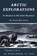 Arctic Explorations di Elisha Kent Kane edito da Digital Scanning,us