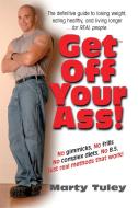 Get Off Your Ass!: The Definitive Guide to Losing Weight, Eating Healthy, and Living Longer...for Real People di Marty Tuley edito da BASIC HEALTH PUBN INC