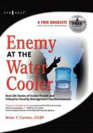 Enemy at the Water Cooler: True Stories of Insider Threats and Enterprise Security Management Countermeasures di Brian T. Contos edito da SYNGRESS MEDIA