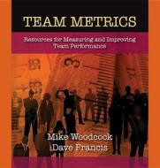 Team Metrics: Resources for Measuring and Improving Team Performance di Mike Woodcock, Dave Francis edito da HRD Press