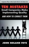 Ten Mistakes Small Companies Make Implementing Quality and How to Correct Them di John Noland Frye edito da LLUMINA PR