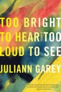 Too Bright To Hear Too Loud To See di Juliann Garey edito da Soho Press Inc