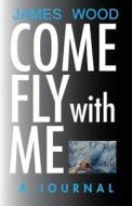 Come Fly With Me di James Wood edito da America Star Books