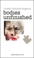 Bodies Unfinished di Lewis Hetherington edito da Oberon Books Ltd