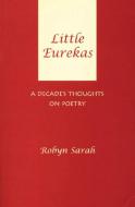 Little Eurekas: A Decade's Thoughts on Poetry di Robyn Sarah edito da BIBLIOASIS