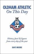 Oldham Athletic on This Day: History, Facts & Figures from Every Day of the Year di Dave Moore edito da PITCH PUB