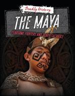 The Maya: Fearsome Fighters and Scary Sacrifice di Louise A. Spilsbury, Sarah Eason edito da CHERITON CHILDRENS BOOKS