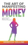 The Art Of Manifesting Money di Rebecca Collins edito da Keith Everett