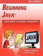 Beginning Java for High School Students - Jdk6 Edition di Philip Conrod, Lou Tylee edito da KIDWARE SOFTWARE