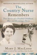 The Country Nurse Remembers: True Stories of Childhood and the Way Ahead (the Country Nurse Series, Book Three) di Mary J. Macleod edito da ARCADE PUB