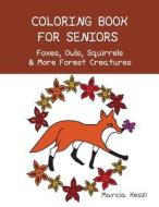 Coloring Book for Seniors - Foxes, Owls, Squirrels & More Forest Creatures: Simple Designs for Art Therapy, Relaxation, Meditation and Calmness di Marcia Keszi edito da Createspace Independent Publishing Platform