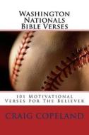 Washington Nationals Bible Verses: 101 Motivational Verses for the Believer di Craig Copeland edito da Createspace Independent Publishing Platform