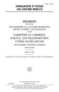 Formaldehyde in Textiles and Consumer Products di United States Congress, United States Senate, Committee On Commerce edito da Createspace Independent Publishing Platform