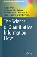 The Science of Quantitative Information Flow di Mário S. Alvim, Konstantinos Chatzikokolakis, Annabelle McIver, Carroll Morgan, Catuscia Palamidessi, Geoffrey S. Smith edito da Springer-Verlag GmbH