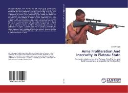 Arms Proliferation And Insecurity In Plateau State di Obidi Anagba edito da LAP LAMBERT Academic Publishing