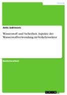 Wasserstoff und Sicherheit. Aspekte der Wasserstoffverwendung im Verkehrssektor di Anto Jedrinovic edito da GRIN Verlag
