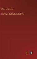 Insanity in its Relations to Crime di William A. Hammond edito da Outlook Verlag