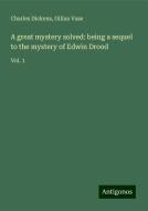 A great mystery solved: being a sequel to the mystery of Edwin Drood di Charles Dickens, Gillan Vase edito da Antigonos Verlag