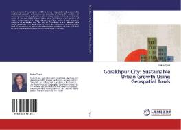 Gorakhpur City: Sustainable Urban Growth Using Geospatial Tools di Nutan Tyagi edito da LAP Lambert Academic Publishing