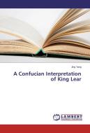 A Confucian Interpretation of King Lear di Jing Yang edito da LAP Lambert Academic Publishing