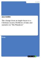 The Change From An Anglo-saxon To A Christian Society. Problems Of Time And Narrative In The Wanderer di Jana Schafer edito da Grin Publishing