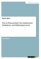 Was ist Wissenschaft? Ein einführender Definitions- und Erklärungsversuch di Martin Maler edito da GRIN Verlag