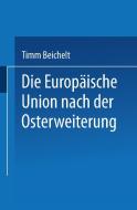 Die Europäische Union nach der Osterweiterung di Timm Beichelt edito da VS Verlag für Sozialwissenschaften