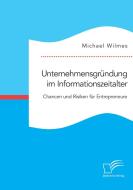 Unternehmensgründung im Informationszeitalter. Chancen und Risiken für Entrepreneure di Michael Wilmes edito da Diplomica Verlag