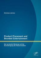 Product Placement und Branded Entertainment: Die versteckte Werbung und die Durchdringung der Massenmedien di Christian Lehrian edito da Diplomica Verlag