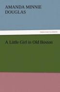 A Little Girl in Old Boston di Amanda Minnie Douglas edito da TREDITION CLASSICS
