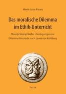 Das moralische Dilemma im Ethik-Unterricht di Marie-Luise Raters edito da Thelem / w.e.b Universitätsverlag und Buchhandel