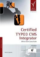 Certified Typo3 CMS Integrator: Official Exam Study Guide di Patrick Lobacher edito da Open Source Press
