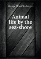 Animal Life By The Sea-shore di Boulenger George Albert edito da Book On Demand Ltd.