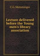 Lecture Delivered Before The Young Men's Library Association di C G Memminger edito da Book On Demand Ltd.