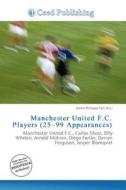 Manchester United F.c. Players (25-99 Appearances) edito da Betascript Publishing