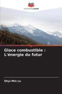 Glace combustible : L'énergie du futur di Shyi-Min Lu edito da Editions Notre Savoir