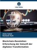 Blockchain-Revolution: Erforschung der Zukunft der digitalen Transformation di Asha Sohal, Ramesh Kait edito da Verlag Unser Wissen