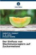 Der Einfluss von Wachstumsreglern auf Zuckermelone di Shruti B. Zankat, H. N. Leua, Piyush Verma edito da Verlag Unser Wissen