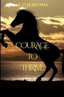 COURAGE TO THRIVE di E. O Judithia edito da INGRAM CONTENT GROUP INC