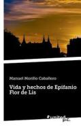 Vida Y Hechos De Epifanio Flor De Lis di Manuel Morillo Caballero edito da Vindobona Verlag