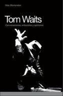 Tom Waits: Conversaciones, Entrevistas y Opiniones di Mac Montandon edito da Global Rhythm Press