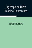 Big People and Little People of Other Lands di Edward R. Shaw edito da Alpha Editions