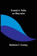 Cowley's Talks on Doctrine di Matthias F. Cowley edito da Alpha Editions