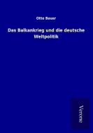 Das Balkankrieg und die deutsche Weltpolitik di Otto Bauer edito da TP Verone Publishing