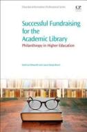 Successful Fundraising for the Academic Library: Philanthropy in Higher Education di Kathryn Dilworth, Laura Sloop Henzl edito da CHANDOS PUB