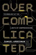Overcomplicated: Technology at the Limits of Comprehension di Samuel Arbesman edito da PORTFOLIO